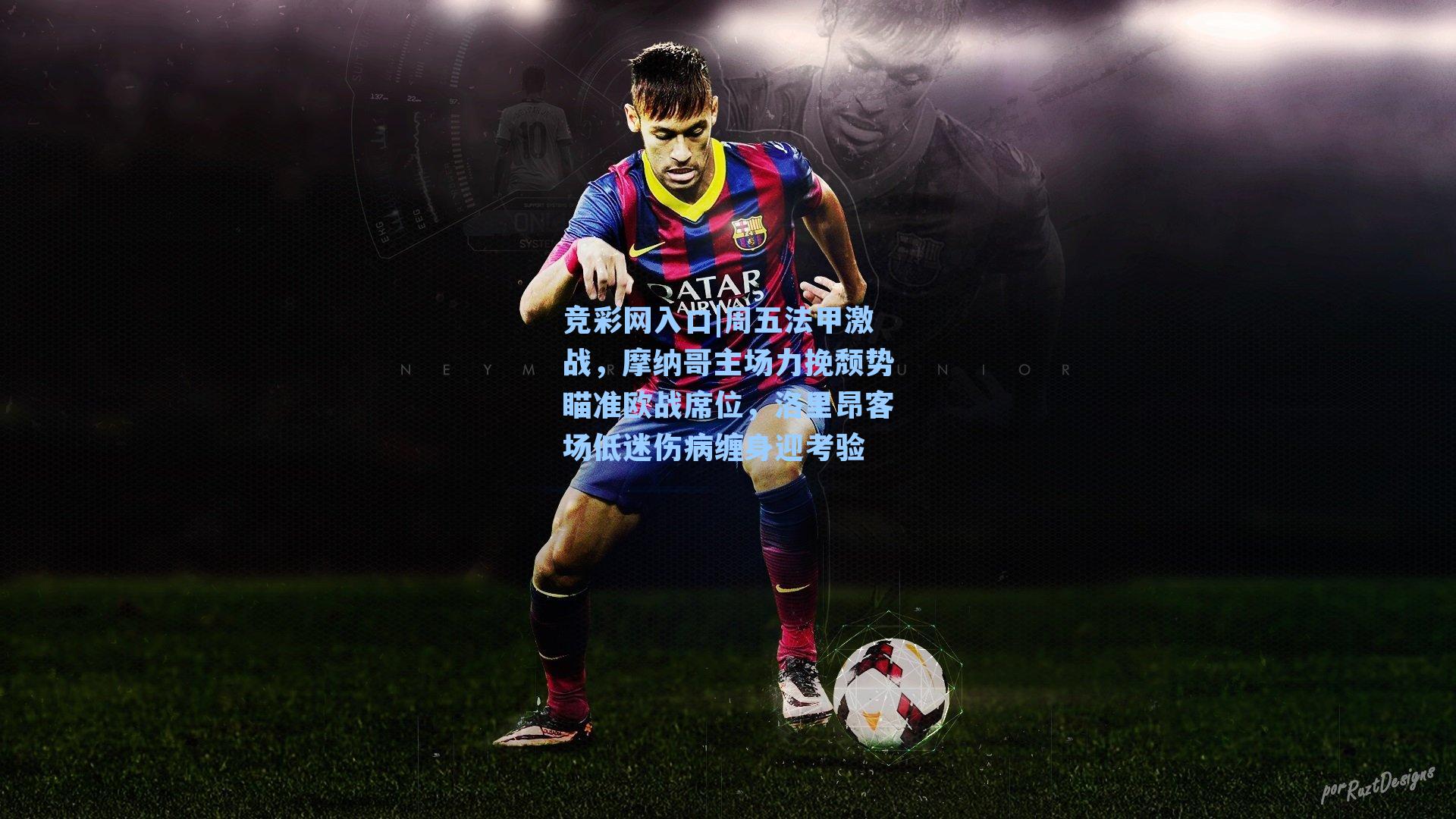 周五法甲激战，摩纳哥主场力挽颓势瞄准欧战席位，洛里昂客场低迷伤病缠身迎考验