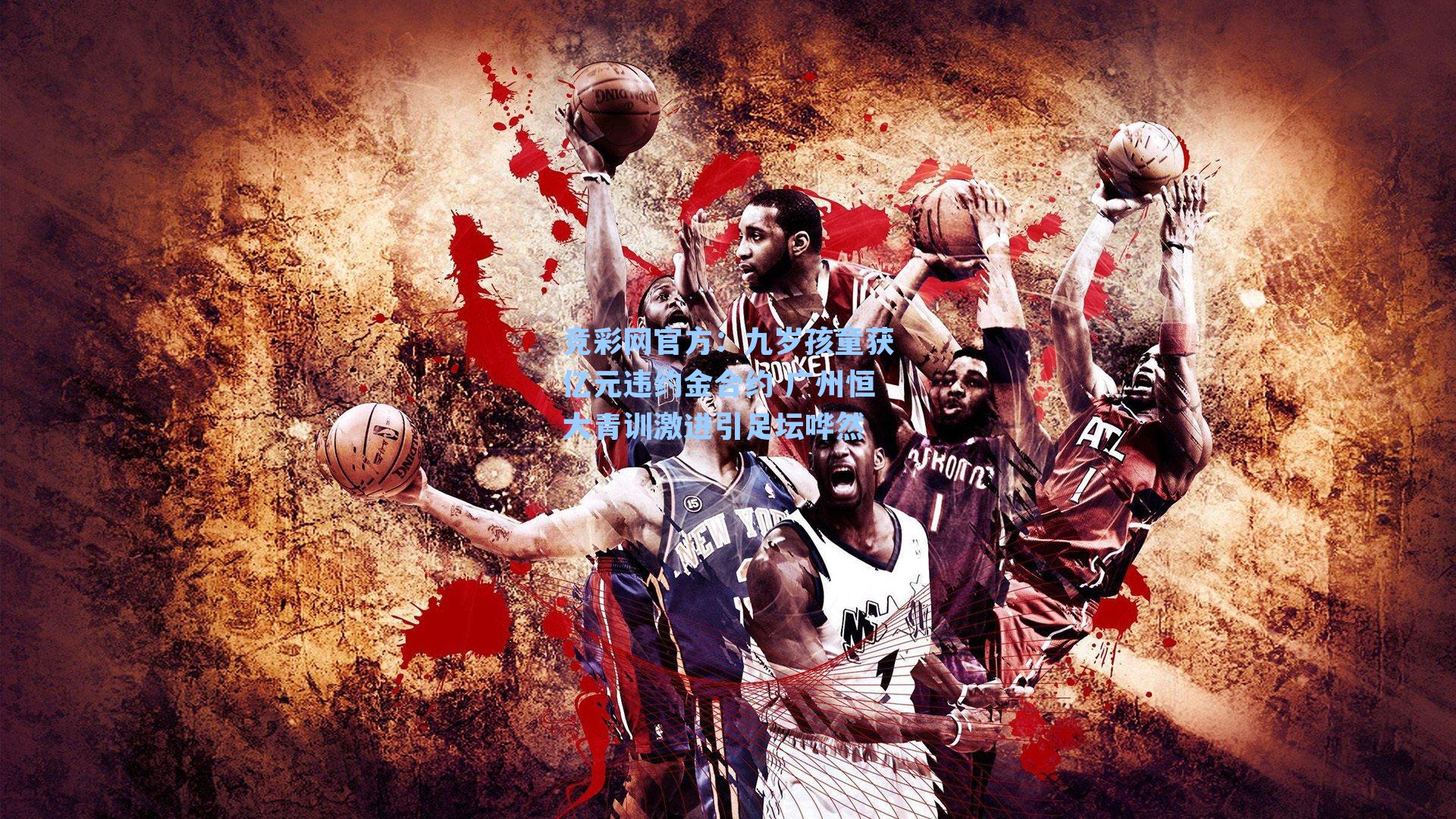 九岁孩童获亿元违约金合约 广州恒大青训激进引足坛哗然