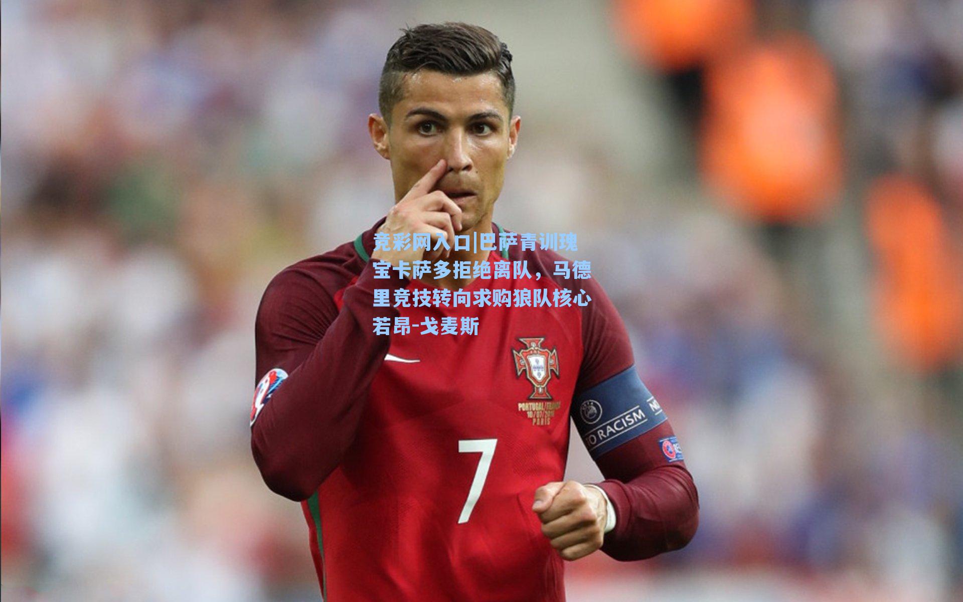 巴萨青训瑰宝卡萨多拒绝离队，马德里竞技转向求购狼队核心若昂-戈麦斯