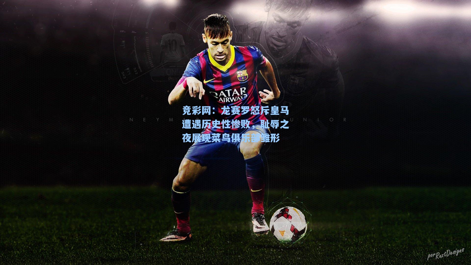 龙赛罗怒斥皇马遭遇历史性惨败，耻辱之夜展现菜鸟俱乐部雏形